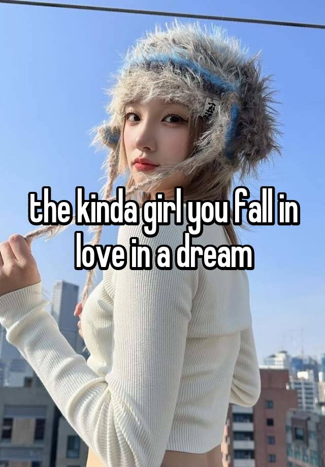 the kinda girl you fall in love in a dream