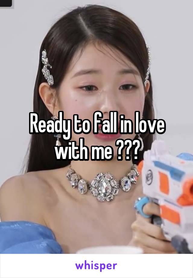 Ready to fall in love with me ???