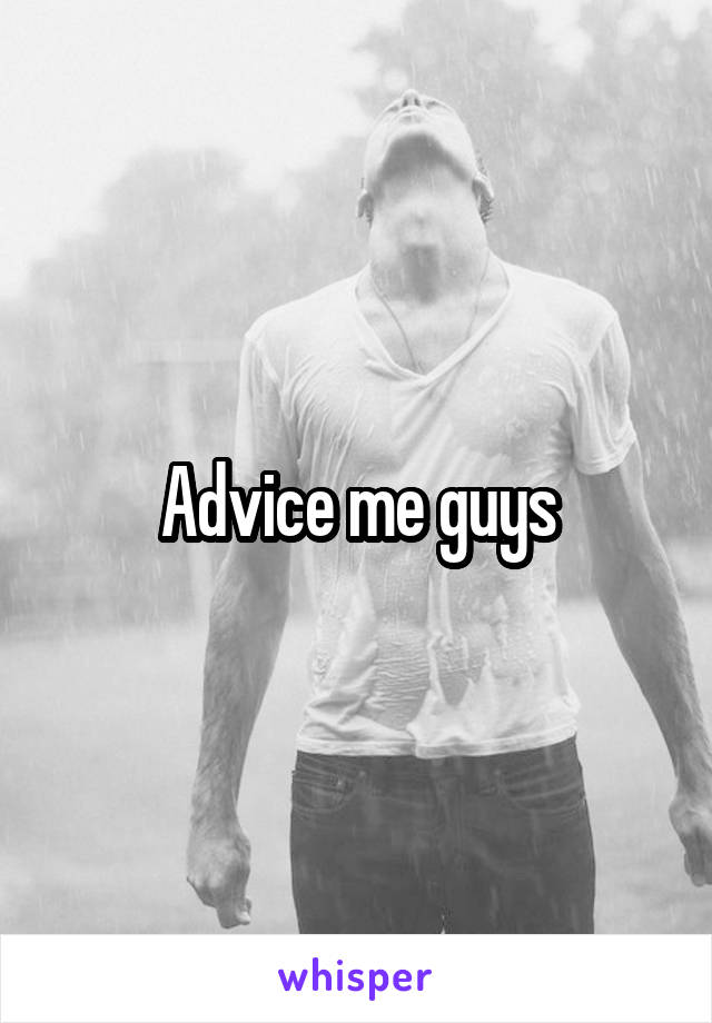 Advice me guys