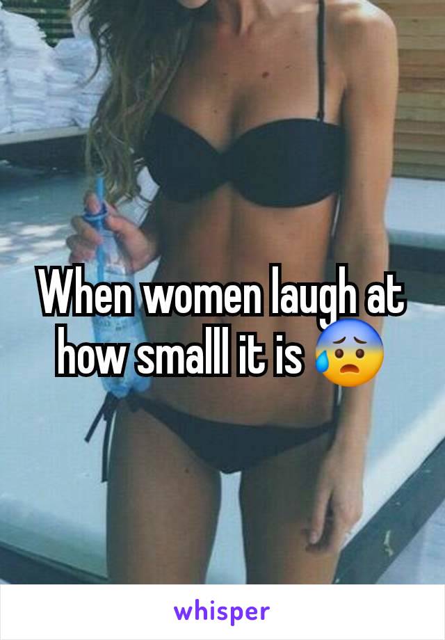 When women laugh at how smalll it is 😰