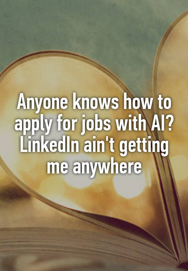 Anyone knows how to apply for jobs with AI? LinkedIn ain't getting me anywhere