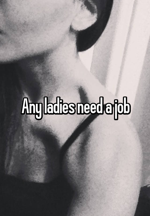 Any ladies need a job