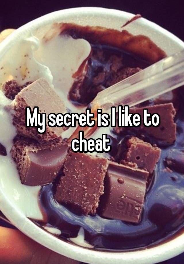 My secret is I like to cheat 