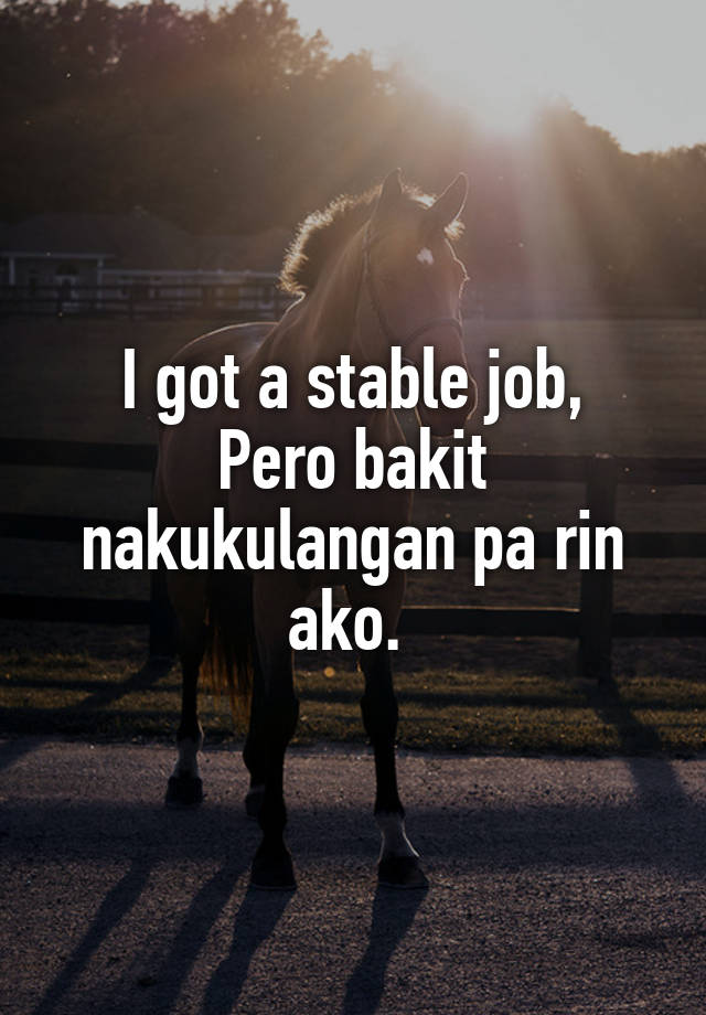 I got a stable job,
Pero bakit nakukulangan pa rin ako. 