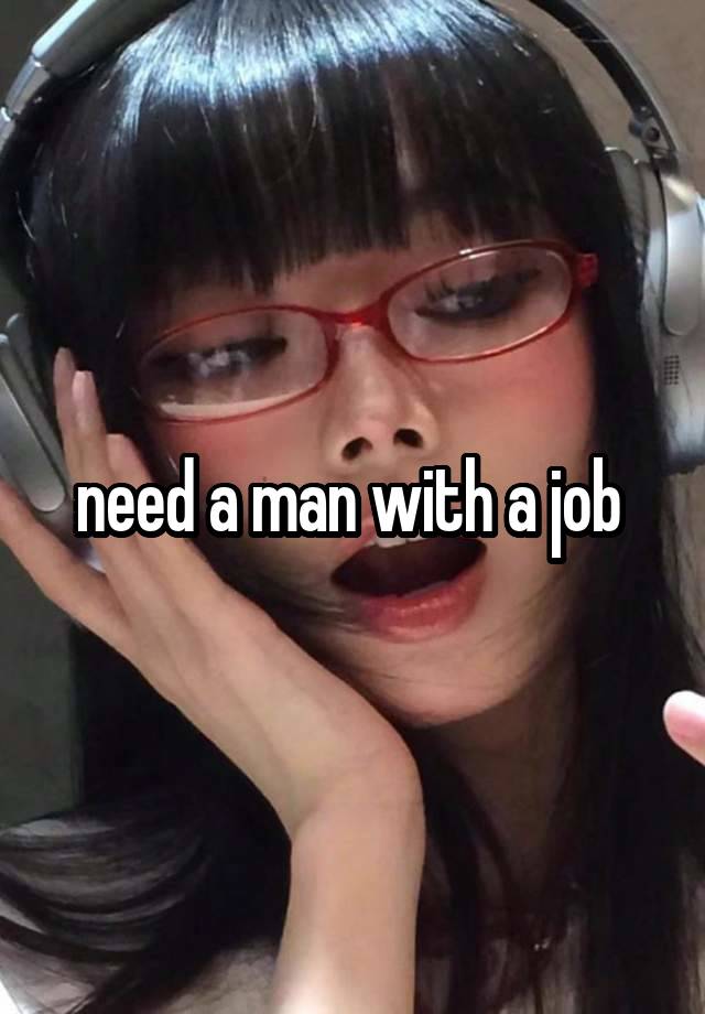 need a man with a job 