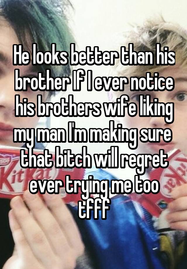 He looks better than his brother If I ever notice his brothers wife liking my man I'm making sure  that bitch will regret ever trying me too tfff