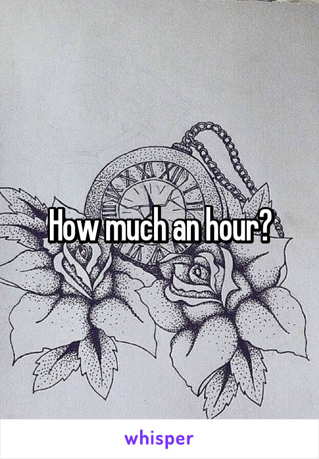 How much an hour?