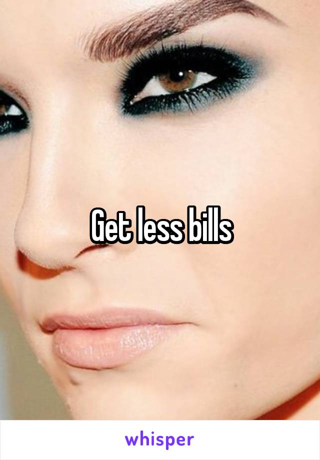 Get less bills