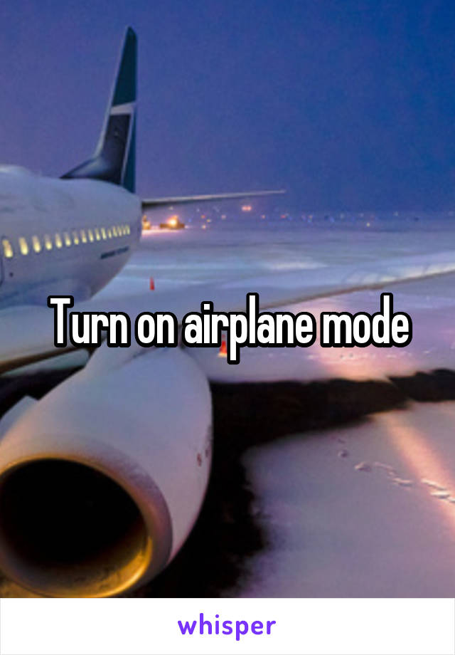 Turn on airplane mode