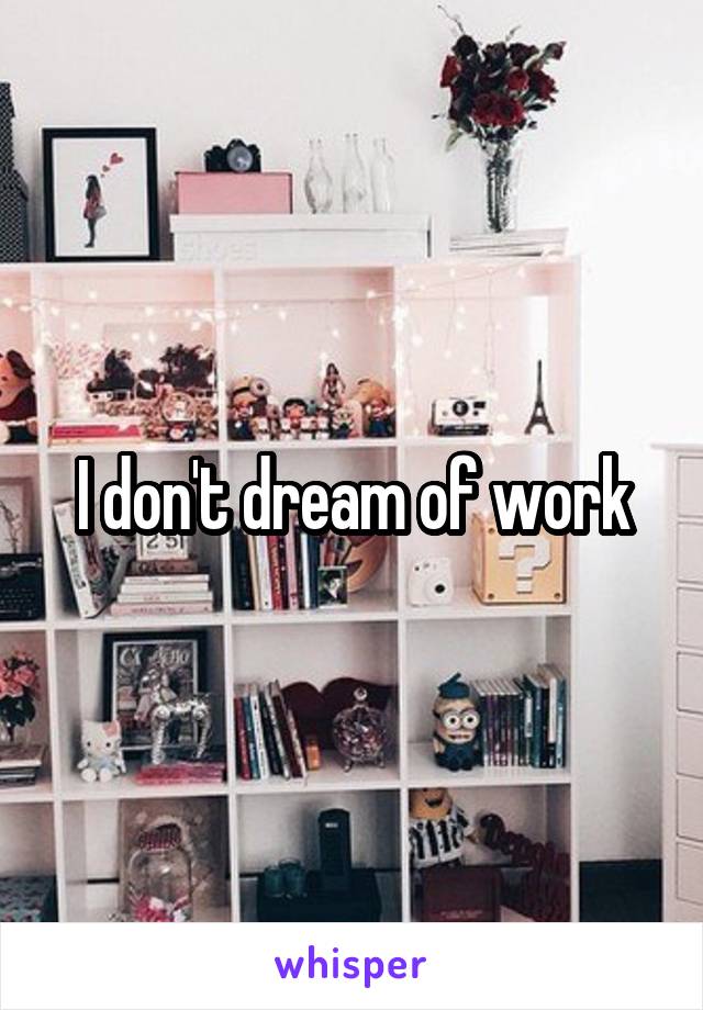 I don't dream of work