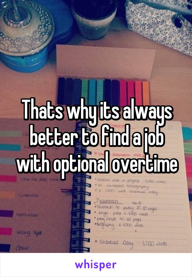 Thats why its always better to find a job with optional overtime