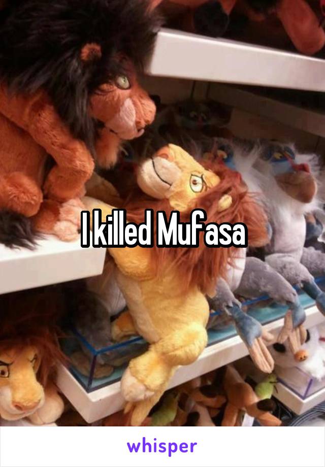 I killed Mufasa