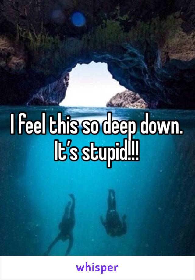 I feel this so deep down. It’s stupid!!!