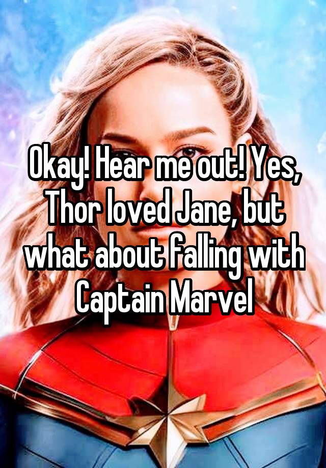 Okay! Hear me out! Yes, Thor loved Jane, but what about falling with Captain Marvel