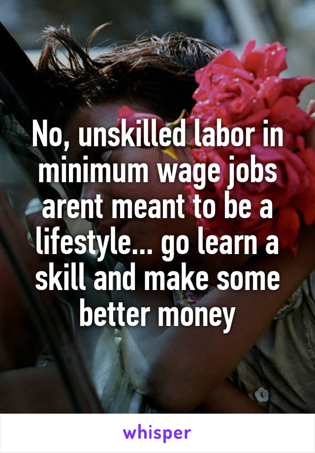 No, unskilled labor in minimum wage jobs arent meant to be a lifestyle... go learn a skill and make some better money