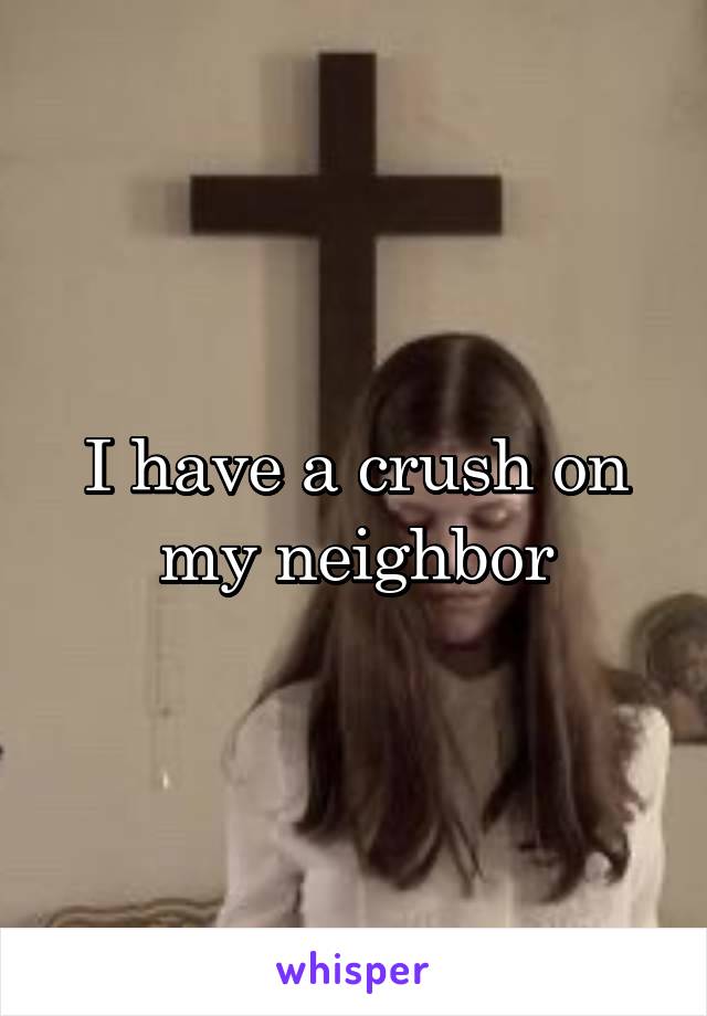 I have a crush on my neighbor