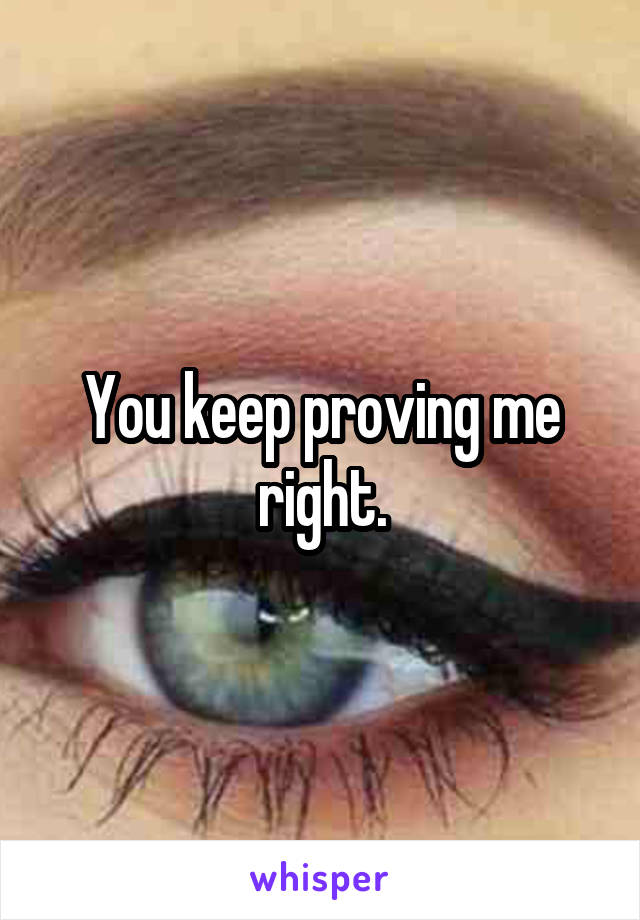 You keep proving me right.