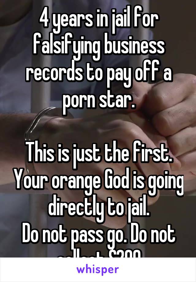 4 years in jail for falsifying business records to pay off a porn star.

This is just the first. Your orange God is going directly to jail.
Do not pass go. Do not collect $200