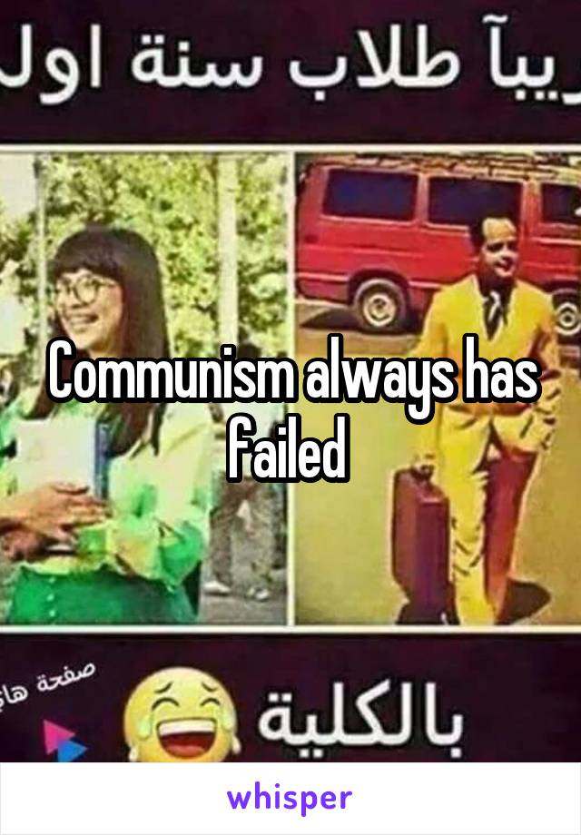 Communism always has failed 