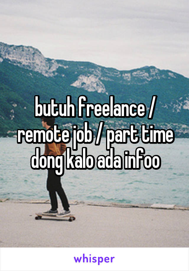 butuh freelance / remote job / part time dong kalo ada infoo