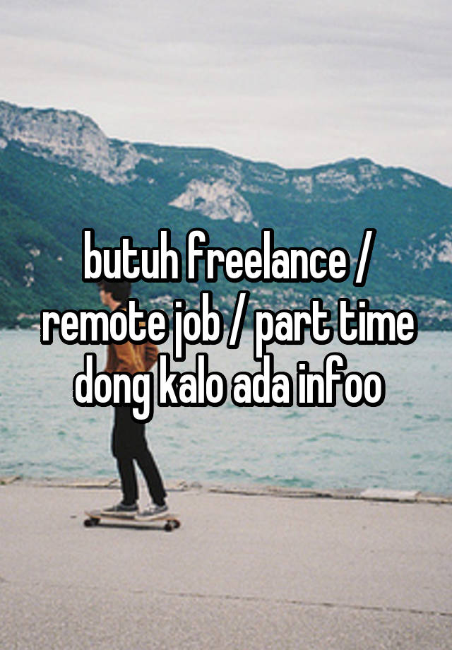 butuh freelance / remote job / part time dong kalo ada infoo