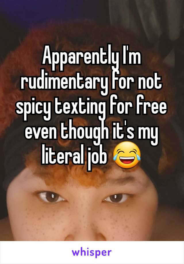 Apparently I'm rudimentary for not spicy texting for free even though it's my literal job 😂