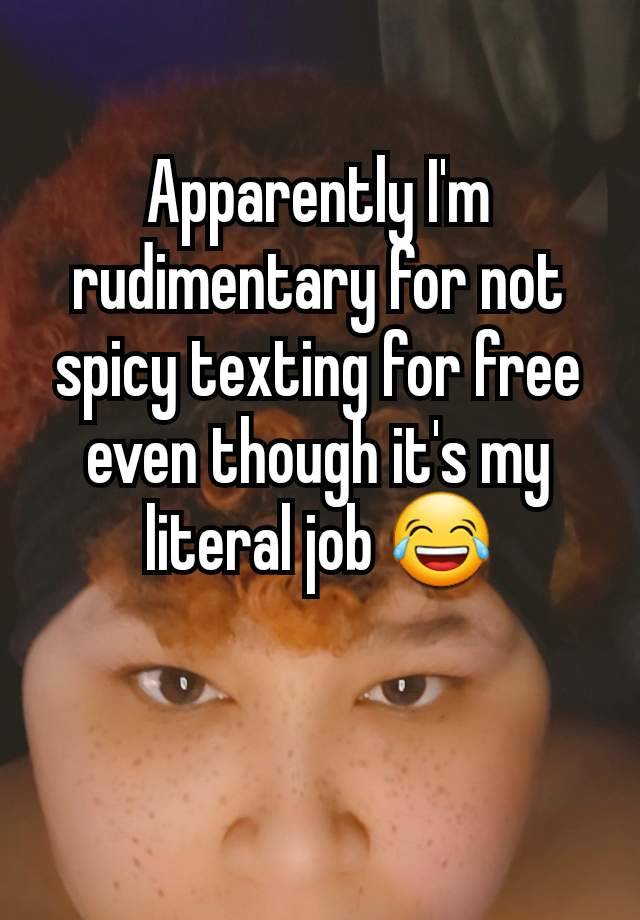 Apparently I'm rudimentary for not spicy texting for free even though it's my literal job 😂