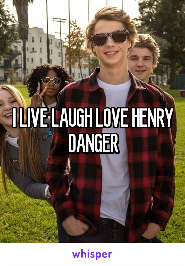 I LIVE LAUGH LOVE HENRY DANGER