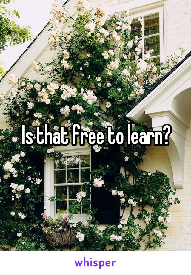 Is that free to learn?