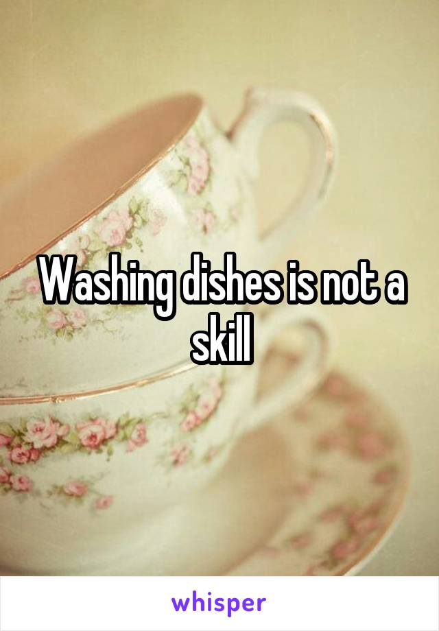 Washing dishes is not a skill