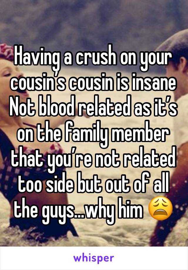 Having a crush on your cousin’s cousin is insane 
Not blood related as it’s on the family member that you’re not related too side but out of all the guys…why him 😩