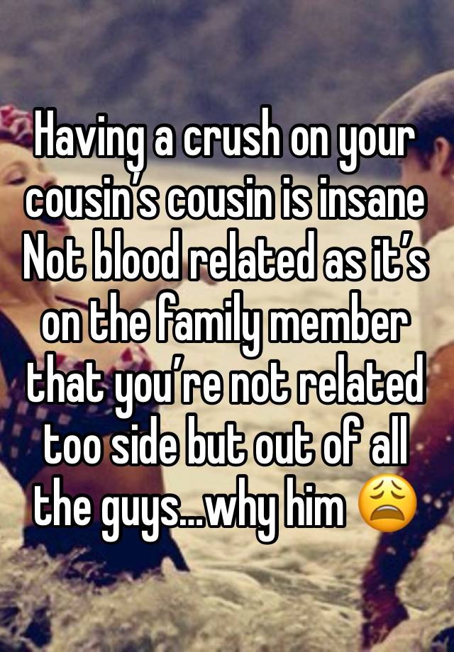 Having a crush on your cousin’s cousin is insane 
Not blood related as it’s on the family member that you’re not related too side but out of all the guys…why him 😩