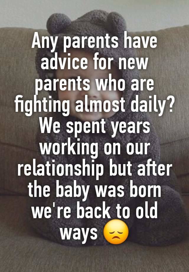 Any parents have advice for new parents who are fighting almost daily? We spent years working on our relationship but after the baby was born we're back to old ways 😞