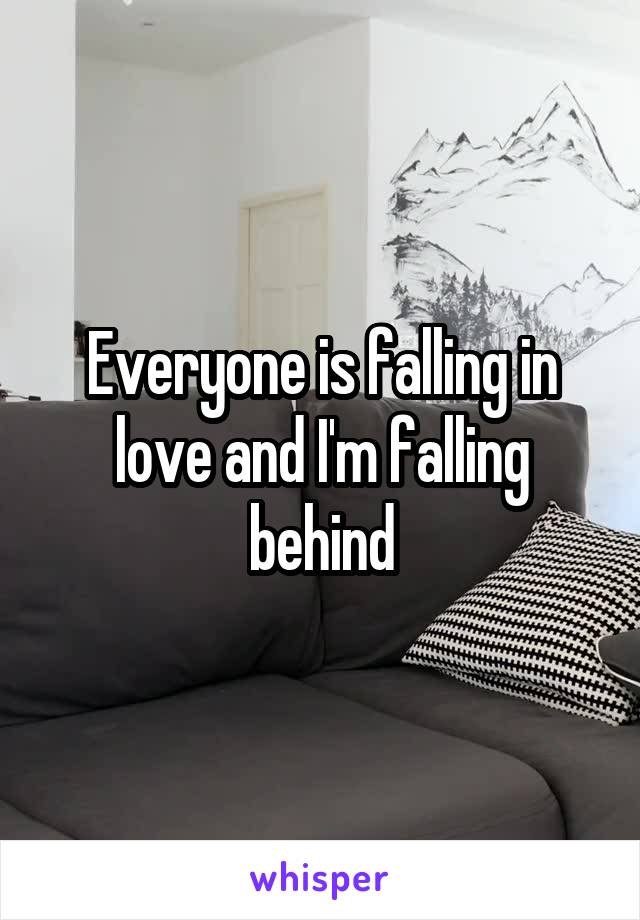 Everyone is falling in love and I'm falling behind