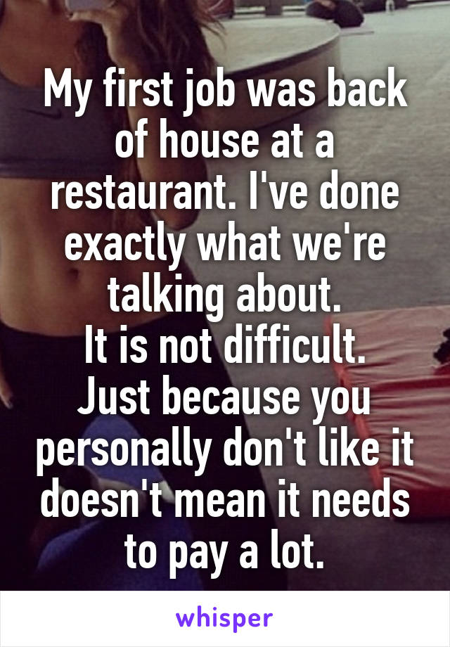 My first job was back of house at a restaurant. I've done exactly what we're talking about.
It is not difficult.
Just because you personally don't like it doesn't mean it needs to pay a lot.