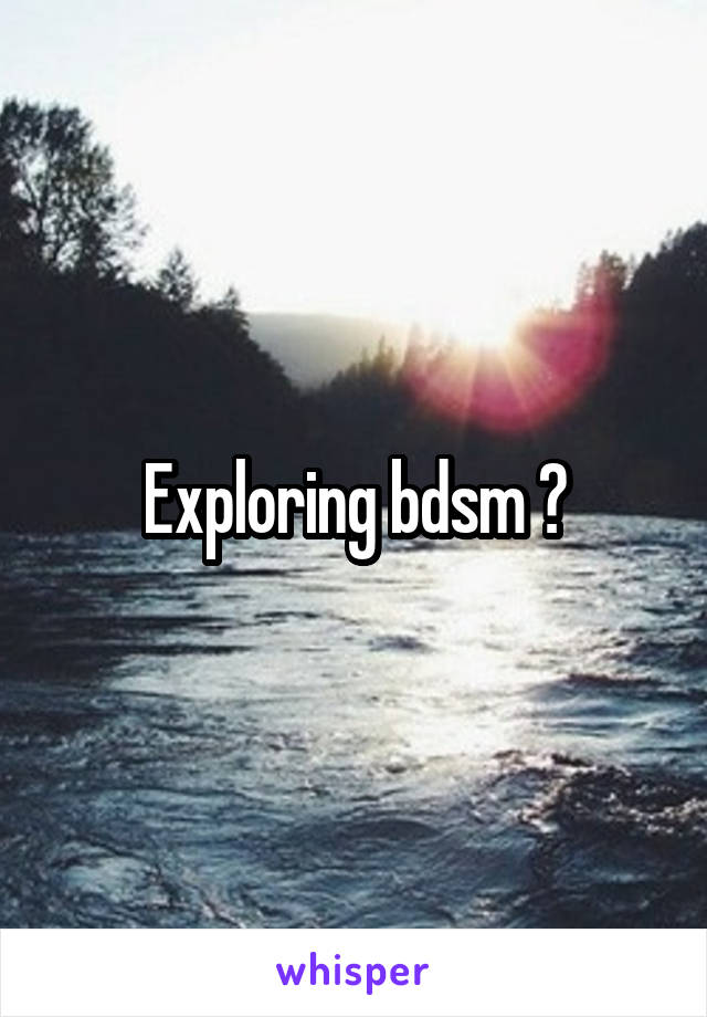 Exploring bdsm ?