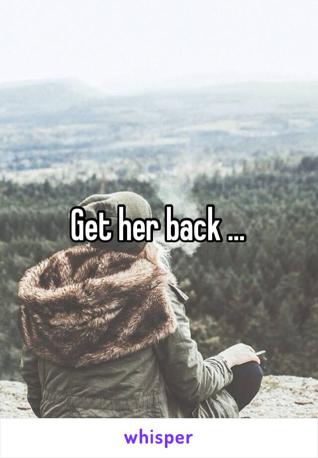 Get her back … 