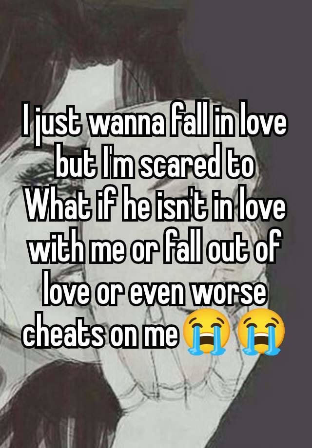 I just wanna fall in love but I'm scared to
What if he isn't in love with me or fall out of love or even worse cheats on me😭😭