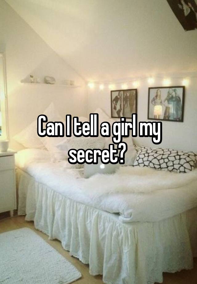 Can I tell a girl my secret? 