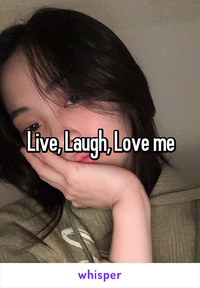 Live, Laugh, Love me