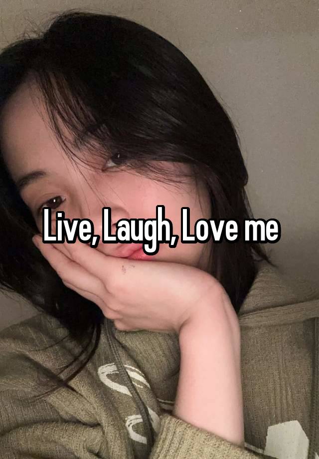 Live, Laugh, Love me