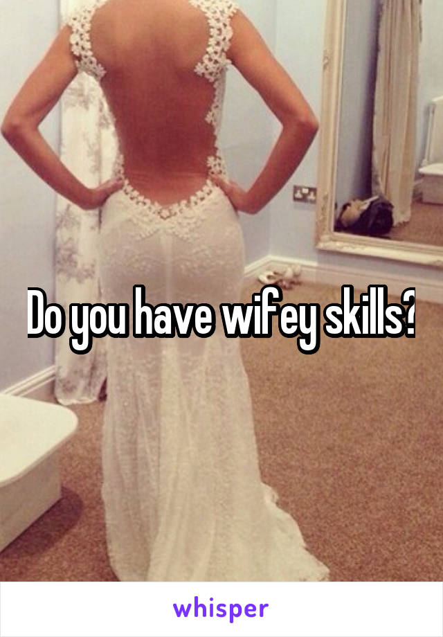 Do you have wifey skills?