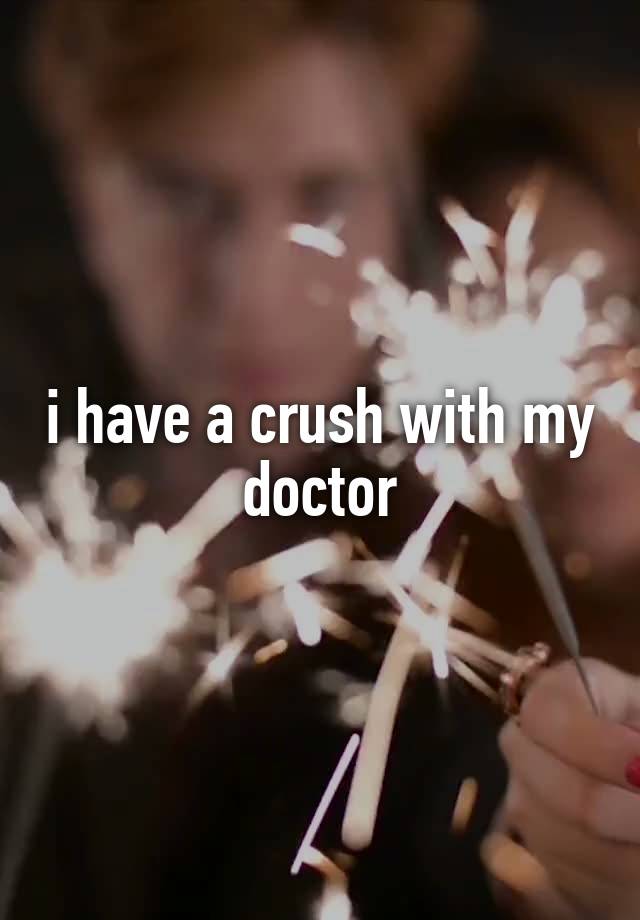 i have a crush with my doctor