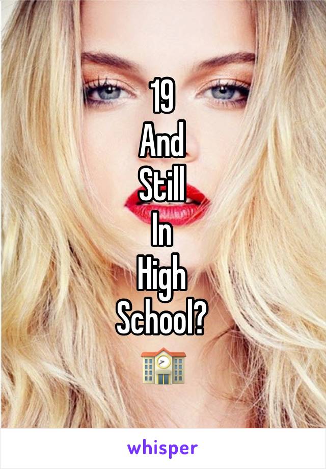 19
And 
Still
In
High
School?
🏫 