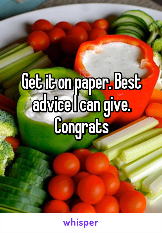 Get it on paper. Best advice I can give. Congrats
