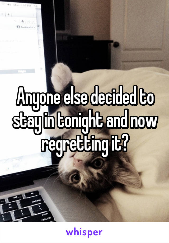 Anyone else decided to stay in tonight and now regretting it?