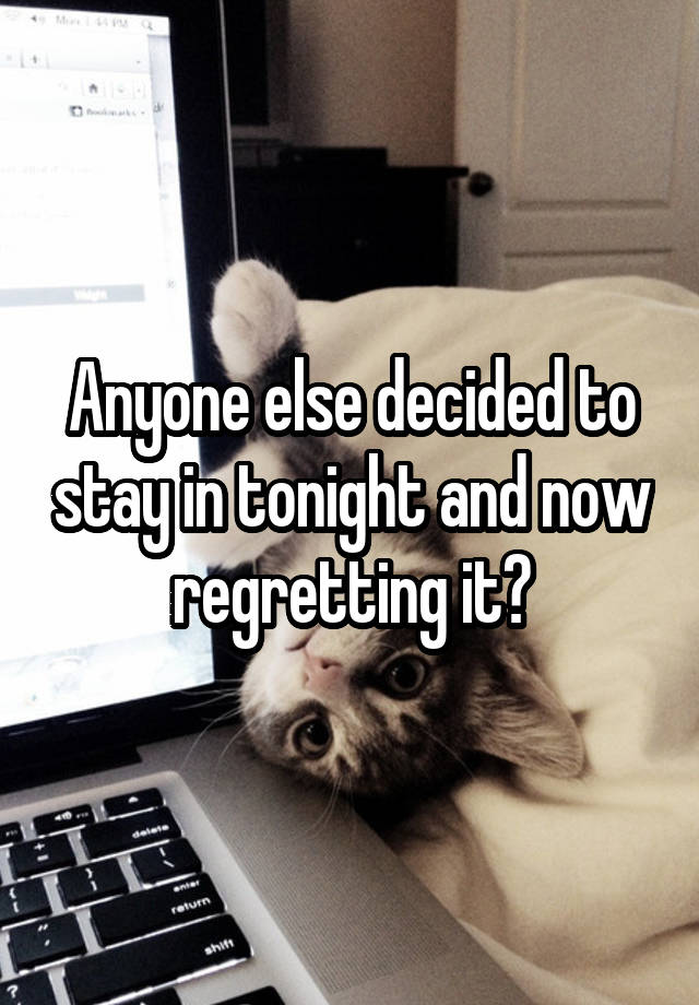 Anyone else decided to stay in tonight and now regretting it?