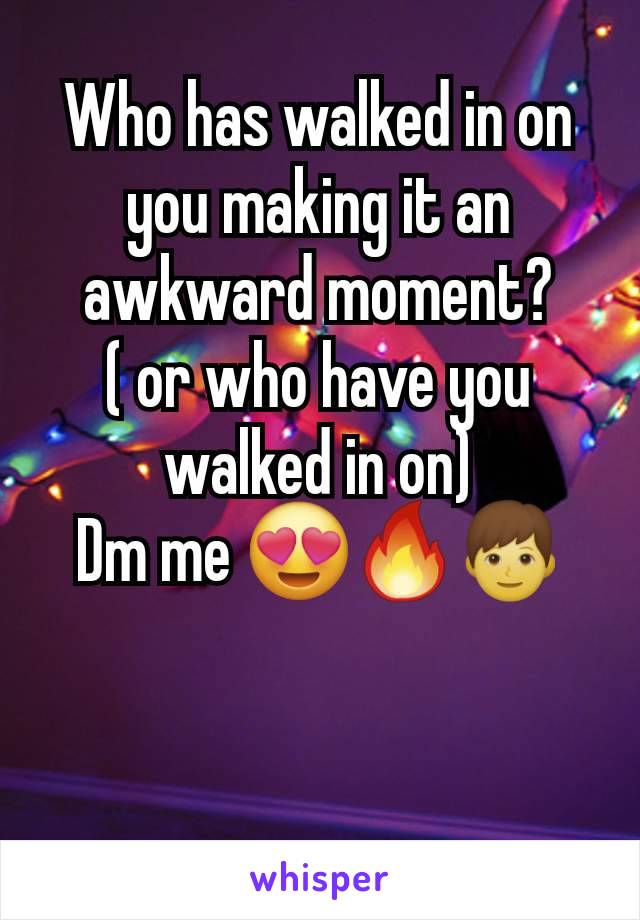 Who has walked in on you making it an awkward moment?
( or who have you walked in on)
Dm me 😍🔥👦