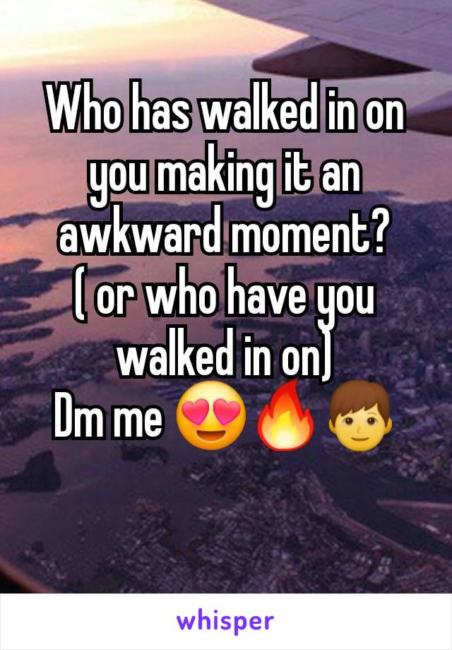 Who has walked in on you making it an awkward moment?
( or who have you walked in on)
Dm me 😍🔥👦