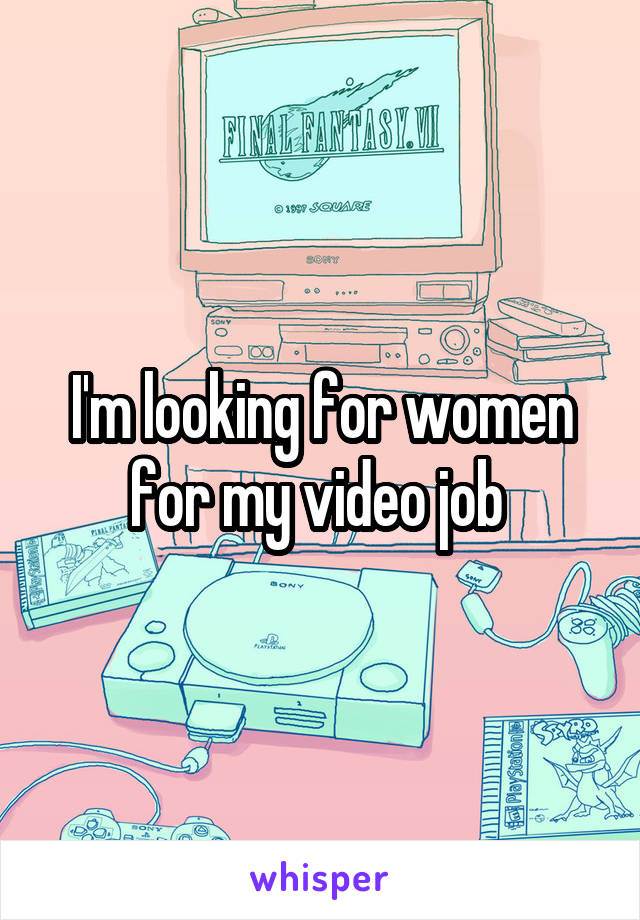 I'm looking for women for my video job 